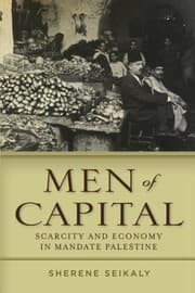 Men of Capital: Scarcity and Economy in Mandate Palestine
