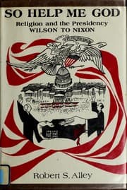 So help me God: religion and the Presidency, Wilson to Nixon