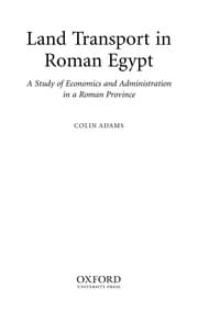 LAND TRANSPORT IN ROMAN EGYPT: A STUDY OF ECONOMICS AND ADMINISTRATION IN A ROMAN PROVINCE