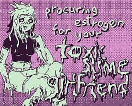 Procuring Estrogen for Your Toxic Slime Girlfriend
